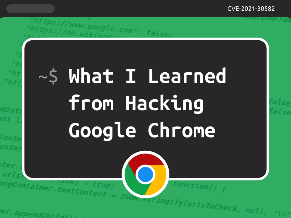 Image of a terminal window with the words \"What I learned from hacking Google Chrome.\" In the top right corner, the text \"CVE-2021-30582\" can be seen.